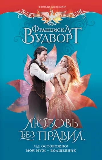 Франциска Вудворт: Любовь без правил, или Осторожно! Мой муж - волшебник