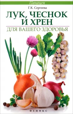 Галина Сергеева: Лук, чеснок и хрен для вашего здоровья