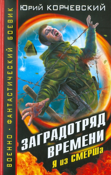Юрий Корчевский: Заградотряд времени. Я из СМЕРШа