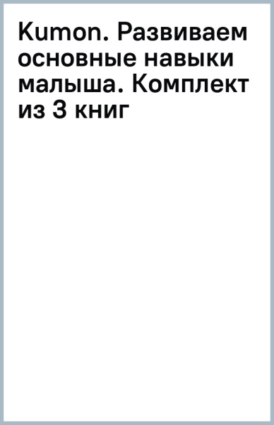 Kumon. Развиваем основные навыки малыша. Комплект из 3 книг