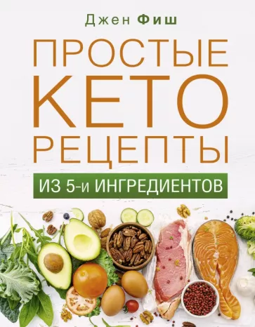 Джен Фиш: Простые кеторецепты из пяти ингредиентов