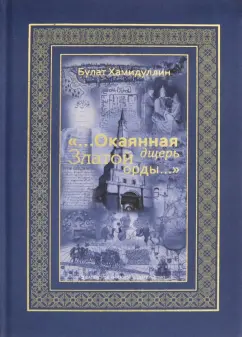 Булат Хамидуллин: "...Окаянная дщерь Златой Орды..." Очерки и историографические заметки по истории Золотой Орды