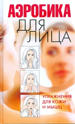 Вера Надеждина: Аэробика для лица. Упражнения для кожи и мышц