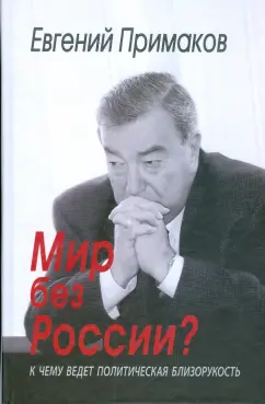 Евгений Примаков: Мир без России? К чему ведет политическая близорукость