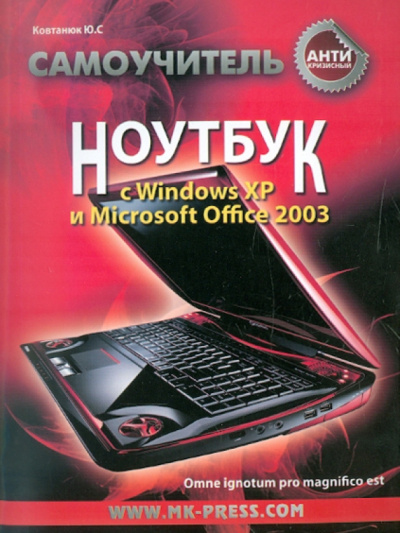 Юрий Ковтанюк: Антикризисный самоучитель. Ноутбук с Windows XP и Microsoft Office 2003