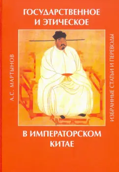А.С. Мартынов: Государственное и этическое в императорском Китае. Избранные статьи и переводы