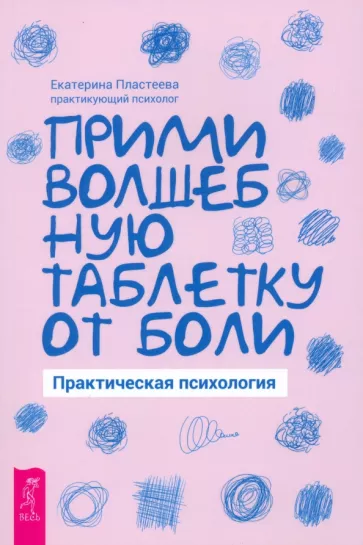 Екатерина Пластеева: Прими волшебную таблетку от боли. Практическая психология