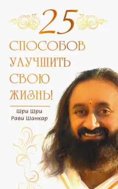 Шри Шри Рави Шанкар: 25 способов улучшить свою жизнь!
