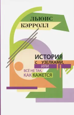 Льюис Кэрролл: История с узелками, или Всё не так, как кажется