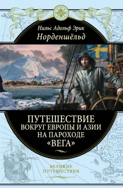 Норденшельд Нильс Адольф Эрик: Путешествие вокруг Европы и Азии на пароходе "Вега" в 1878-1880 годах