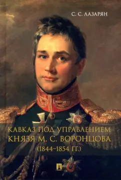 Сергей Лазарян: Кавказ под управлением князя М. С. Воронцова (1844-1854 гг.). Монография
