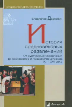 Владислав Даркевич: История средневековых развлечений. От куртуазных увеселений до карнавалов и праздников дураков