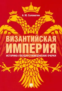 Александр Саломатин: Византийская империя. Историко-государствоведческие очерки. Монография