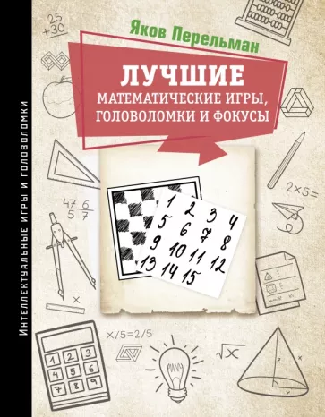 Яков Перельман: Лучшие математические игры, головоломки и фокусы: Фокусы и развлечения. Живая математика