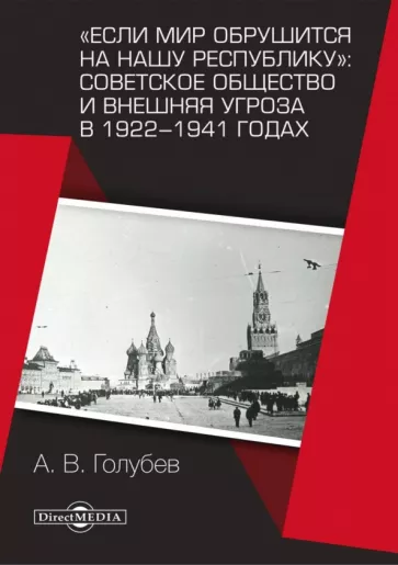 Александр Голубев: Если мир обрушится на нашу республику. Советское общество и внешняя угроза в 1922–1941 годах