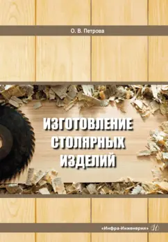 Ольга Петрова: Изготовление столярных изделий. Учебное пособие