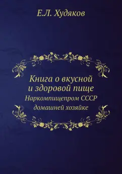 Е. Худяков: Книга о вкусной и здоровой пище. Наркомпищепром СССР домашней хозяйке