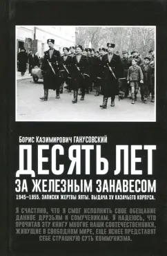 Десять лет за железным занавесом. 1945-1955. Записки жертвы Ялты. Выдача XV казачьего корпуса