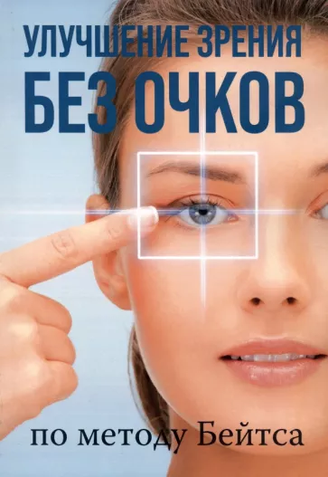 Уильям Бейтс: Улучшение зрения без очков по методу Бейтса