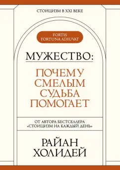 Райан Холидей: Мужество. Почему смелым судьба помогает