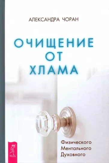 Александра Чоран: Очищение от хлама. Физического. Ментального. Духовного