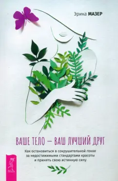 Эрика Мазер: Ваше тело — ваш лучший друг. Как остановиться в сокрушительной гонке за недостижимыми стандартами