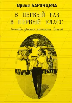 Ирина Баранцева: В первый раз в первый класс. Заметки учителя начальных классов