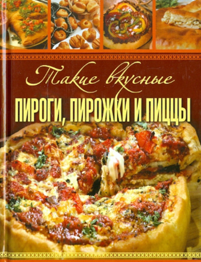 Анна Гаврилова: Такие вкусные пироги, пирожки и пиццы