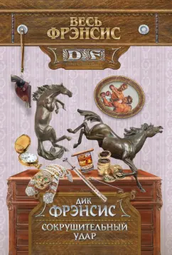 Дик Фрэнсис: Сокрушительный удар