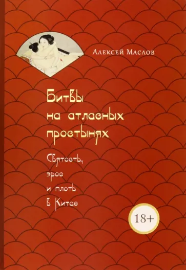 Алексей Маслов: Битвы на атласных простынях. Святость, эрос и плоть в Китае