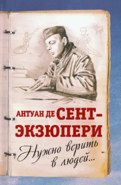 Антуан Сент-Экзюпери: Можно верить в людей… Дневники, письма
