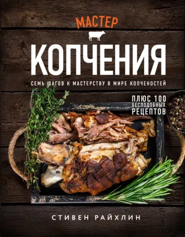 Стивен Райхлин: Мастер копчения. Семь шагов к мастерству в мире копченостей плюс 100 бесподобных рецептов