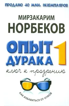 Мирзакарим Норбеков: Опыт дурака, или Ключ к прозрению. Как избавиться от очков. Здоровье на всю жизнь