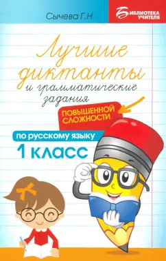 Галина Сычева: Лучшие диктанты и грамматические задания по русскому языку повышенной сложности. 1 класс