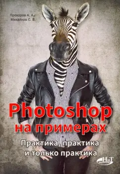 Прохоров, Михайлов: Photoshop на примерах. Практика, практика