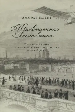 Джоэль Мокир: Просвещенная экономика. Великобритания и Промышленная революция 1700-1850 года