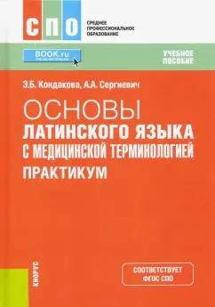 Кондакова, Сергиевич: Основы латинского языка с медицинской терминологией. Практикум. Учебное пособие. ФГОС СПО