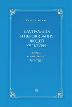 Сюн Чжаочжэн: Настроения и переживания людей культуры. Лекции о культуре Китая