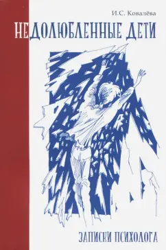 Инна Ковалева: Недолюбленные дети. Записки психолога