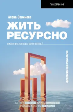 Алёна Савинова: Жить ресурсно. Перестань сливать свою жизнь!