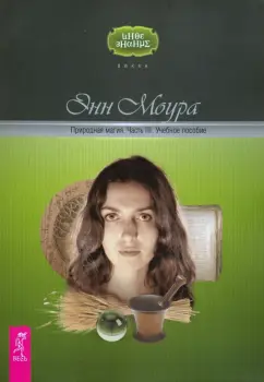 Энн Моура: Природная магия. Часть III. Учебное пособие
