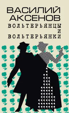 Василий Аксенов: Вольтерьянцы и вольтерьянки. Старинный роман