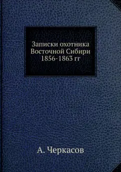 А. Черкасов: Записки охотника Восточной Сибири 1856-1863 гг.