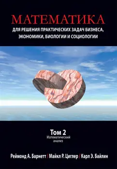 Барнетт, Циглер, Байлин: Математика для решения практических задач бизнеса, экономики, биологии и социологии. Том 2