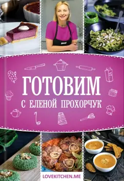 Елена Прохорчук: Готовим с Еленой Прохорчук