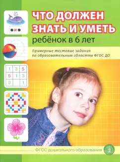 Что должен знать и уметь ребенок в 6 лет. Примерные тестовые задания по областям ФГОС ДО