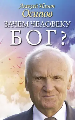 Алексей Осипов: Зачем человеку Бог? Самые наивные вопросы