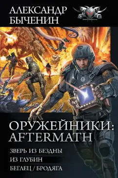 Александр Быченин: Оружейники. Aftermath. Зверь из бездны. Из глубин. Беглец/Бродяга