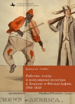 Дженна Гиббс: Рабство, театр и популярная культура в Лондоне и Филадельфии, 1760-1850