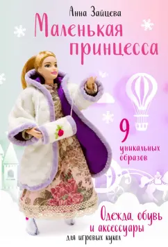 Анна Зайцева: Маленькая принцесса. Одежда, обувь и аксессуары для игровых кукол